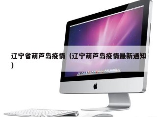 辽宁省葫芦岛疫情（辽宁葫芦岛疫情最新通知）