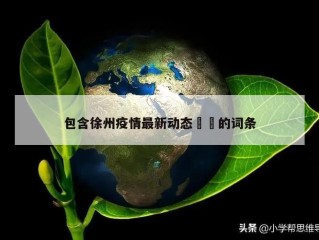 包含徐州疫情最新动态㊙️的词条