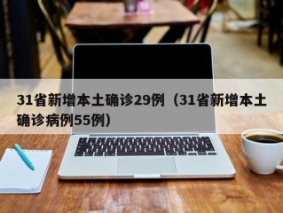 31省新增本土确诊29例（31省新增本土确诊病例55例）